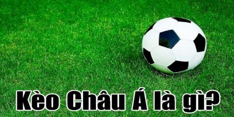 Hiểu ra sao về kèo châu Á