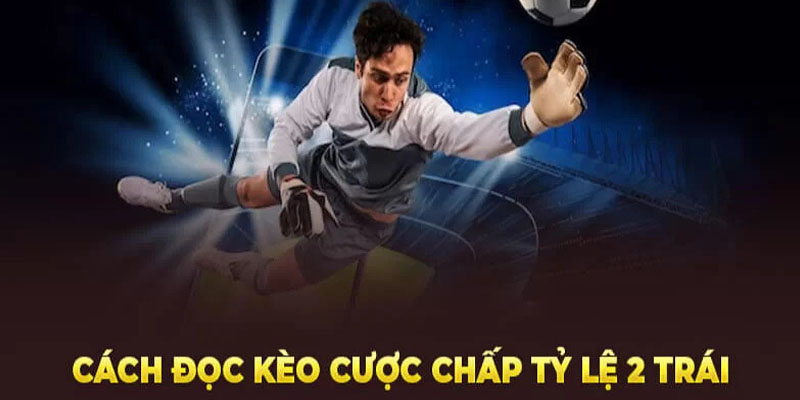 Kèo 2 bàn thắng châu Á nổi bật nhất hiện nay